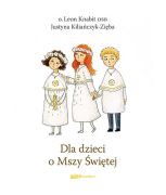 Dla dzieci o Mszy Świętej - Pamiątka I Komunii św. - o. Leon Knabit, Justyna Kiliańczyk-Zięba
