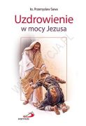 Uzdrowienie w mocy Jezusa - ks. Przemysław Sawa